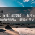 你以为在找91网页版——其实在被引到营销号矩阵，最狠的是这招