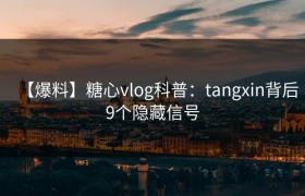 【爆料】糖心vlog科普：tangxin背后9个隐藏信号