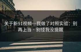 关于新91视频…我做了对照实验：别再上当 · 别怪我没提醒