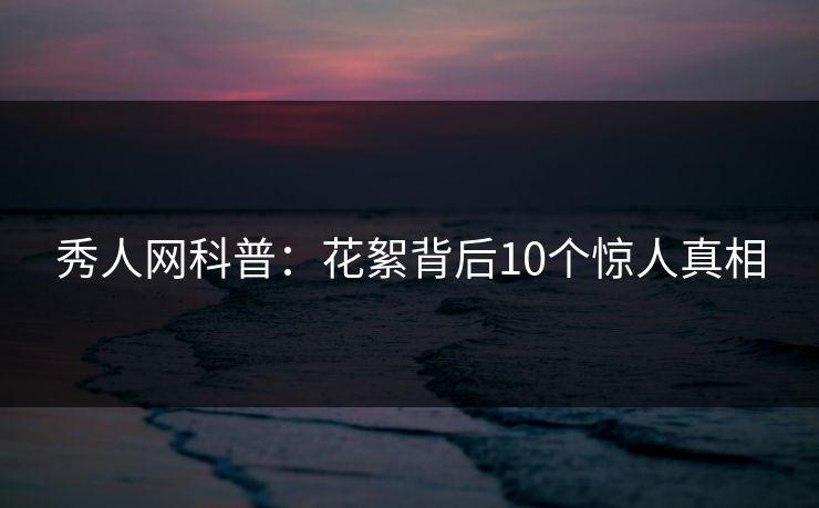 秀人网科普：花絮背后10个惊人真相
