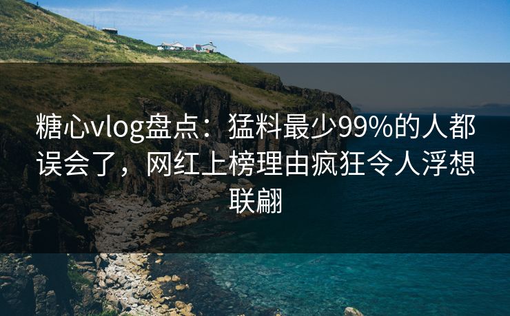 糖心vlog盘点:猛料最少99%的人都误会了,网红上榜理由疯狂令人浮想联翩 糖心vlog盘点:猛料最少99%的人都误会了,网红上榜理由疯狂令人浮想联翩