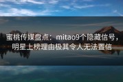 蜜桃传媒盘点：mitao9个隐藏信号，明星上榜理由极其令人无法置信