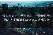 秀人网盘点：热点事件9个隐藏信号，圈内人上榜理由罕见令人情绪失控