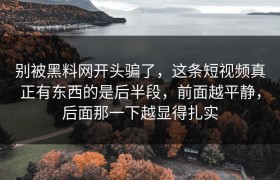 别被黑料网开头骗了，这条短视频真正有东西的是后半段，前面越平静，后面那一下越显得扎实