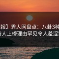 【速报】秀人网盘点：八卦3种类型，主持人上榜理由罕见令人羞涩难挡
